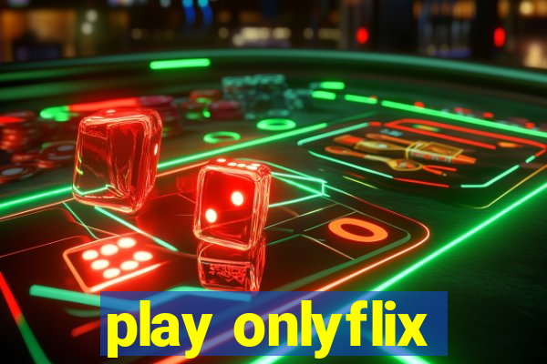 play onlyflix